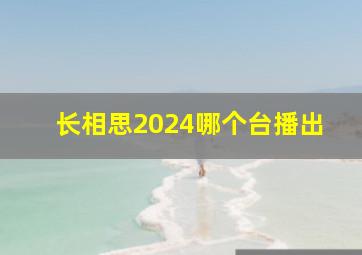 长相思2024哪个台播出