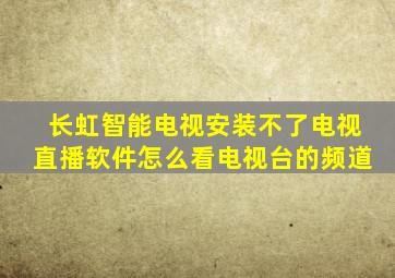 长虹智能电视安装不了电视直播软件怎么看电视台的频道