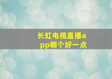 长虹电视直播app哪个好一点