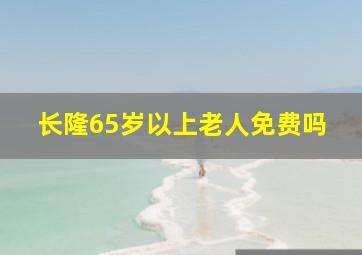 长隆65岁以上老人免费吗