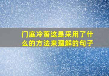 门庭冷落这是采用了什么的方法来理解的句子