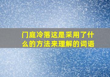 门庭冷落这是采用了什么的方法来理解的词语