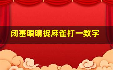 闭塞眼睛捉麻雀打一数字