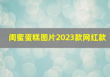 闺蜜蛋糕图片2023款网红款