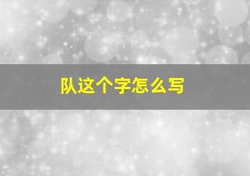 队这个字怎么写