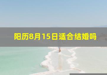 阳历8月15日适合结婚吗