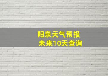 阳泉天气预报未来10天查询