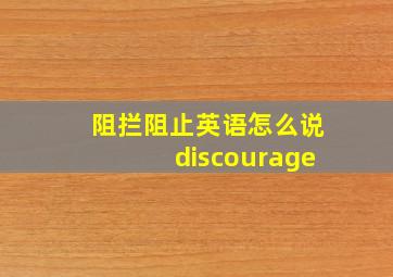 阻拦阻止英语怎么说discourage