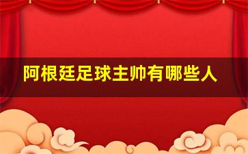 阿根廷足球主帅有哪些人