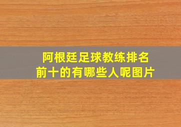 阿根廷足球教练排名前十的有哪些人呢图片