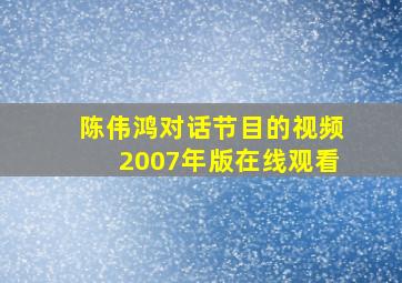 陈伟鸿对话节目的视频2007年版在线观看