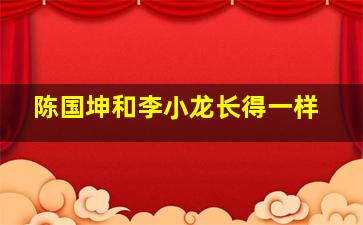 陈国坤和李小龙长得一样