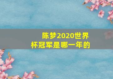 陈梦2020世界杯冠军是哪一年的