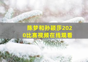 陈梦和孙颖莎2020比赛视频在线观看