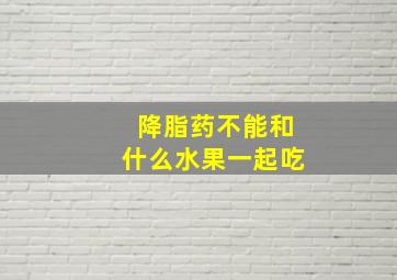 降脂药不能和什么水果一起吃