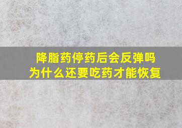 降脂药停药后会反弹吗为什么还要吃药才能恢复