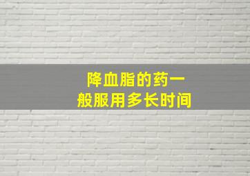 降血脂的药一般服用多长时间