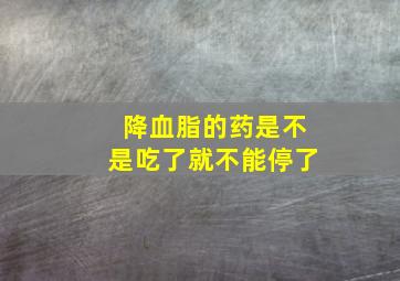 降血脂的药是不是吃了就不能停了