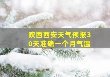 陕西西安天气预报30天准确一个月气温