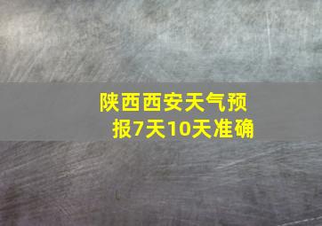 陕西西安天气预报7天10天准确