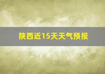 陕西近15天天气预报