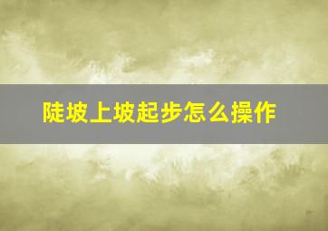 陡坡上坡起步怎么操作