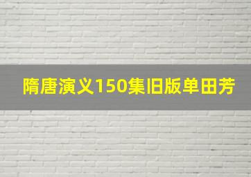 隋唐演义150集旧版单田芳