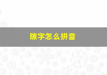 隙字怎么拼音