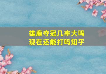 雄鹿夺冠几率大吗现在还能打吗知乎