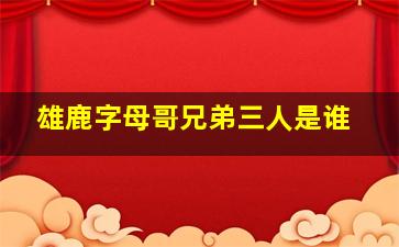 雄鹿字母哥兄弟三人是谁