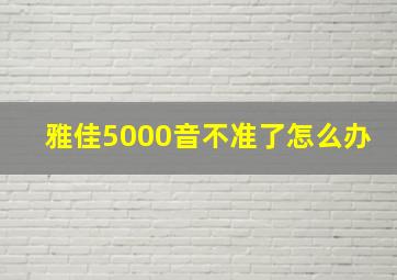 雅佳5000音不准了怎么办