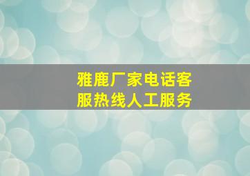 雅鹿厂家电话客服热线人工服务