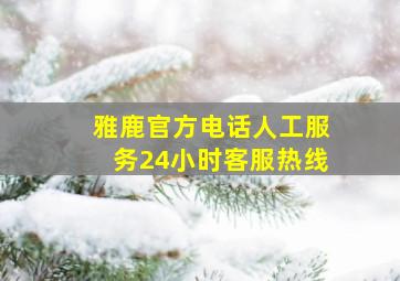 雅鹿官方电话人工服务24小时客服热线