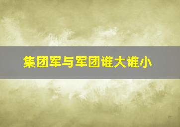 集团军与军团谁大谁小