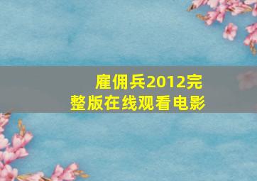 雇佣兵2012完整版在线观看电影