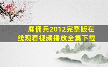 雇佣兵2012完整版在线观看视频播放全集下载