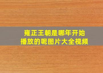 雍正王朝是哪年开始播放的呢图片大全视频