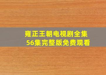 雍正王朝电视剧全集56集完整版免费观看