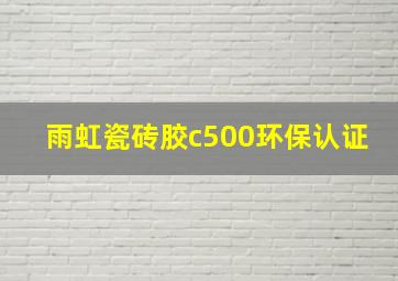 雨虹瓷砖胶c500环保认证