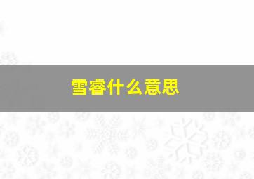 雪睿什么意思