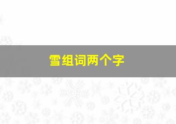 雪组词两个字