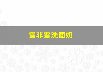 雪非雪洗面奶