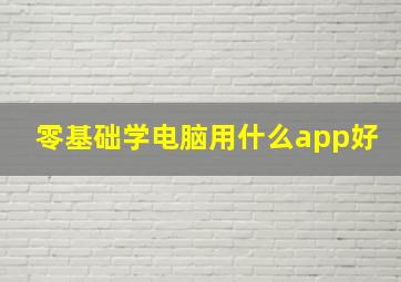 零基础学电脑用什么app好