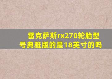 雷克萨斯rx270轮胎型号典雅版的是18英寸的吗