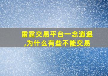 雷霆交易平台一念逍遥,为什么有些不能交易