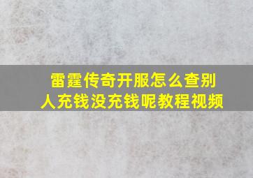 雷霆传奇开服怎么查别人充钱没充钱呢教程视频