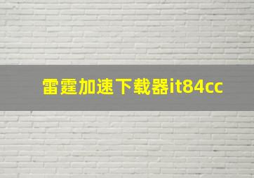 雷霆加速下载器it84cc