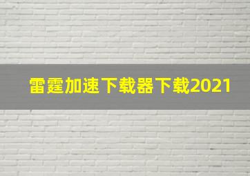 雷霆加速下载器下载2021