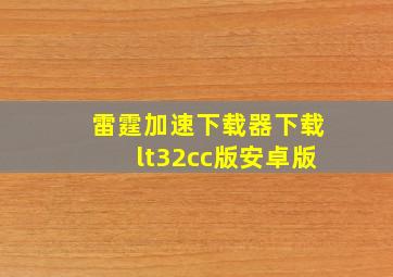 雷霆加速下载器下载lt32cc版安卓版