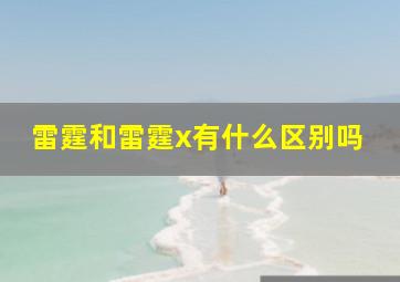 雷霆和雷霆x有什么区别吗